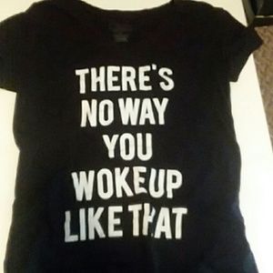 There's no way you woke up like that tee shirt